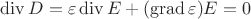 $\operatorname{div} D = \varepsilon \operatorname{div} E + (\operatorname{grad}\varepsilon) E= 0$