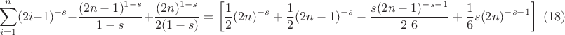 $$
\sum _{i=1}^n (2 i-1)^{-s}-\frac{(2 n-1)^{1-s}}{1-s}+\frac{(2 n)^{1-s}}{2 (1-s)}=\left[\frac{1}{2} (2 n)^{-s}+\frac{1}{2} (2 n-1)^{-s}-\frac{s (2 n-1)^{-s-1}}{2\ 6}+\frac{1}{6} s (2 n)^{-s-1}\right]\text{ } (18)
$$