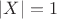 $|X|=1$