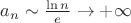 $a_n \sim \frac{\ln n}{e} \to + \infty$
