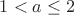 $1<a\leq 2$