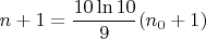$n+1=\dfrac{10\ln10}9(n_0+1)$