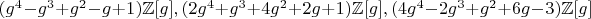 $(g^4-g^3+g^2-g+1) \mathbb{Z}[g], (2 g^4+g^3+4 g^2+2 g+1) \mathbb{Z}[g], (4 g^4-2 g^3+g^2+6 g-3) \mathbb{Z}[g]$