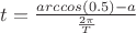 $t=\frac {arccos(0.5)-a} {\frac {2\pi} {T}}$