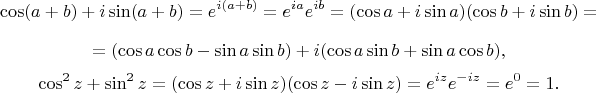 $$\cos(a+b) + i\sin(a+b) = e^{i(a+b)} = e^{ia}e^{ib} = (\cos a + i\sin a)(\cos b + i\sin b) =$$$$= (\cos a\cos b - \sin a\sin b) + i(\cos a\sin b + \sin a\cos b),$$$$\cos^2z + \sin^2z = (\cos z + i\sin z)(\cos z - i\sin z) = e^{iz}e^{-iz} = e^0 = 1.$$