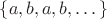 $\{a,b,a,b,\dots\}$