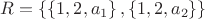 $R = \left\{ \left\{1,2,a_1 \right\}, \left\{1, 2, a_2 \right\} \right\}$