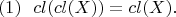 $$(1) \ \ cl(cl(X))=cl(X).$$