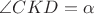 $\angle CKD = \alpha$