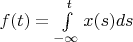 $f(t) = \int\limits_{-\infty}^{t} x(s) ds$