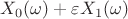 $X_0(\omega)+\varepsilon X_1(\omega)$