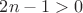 $2n-1>0$
