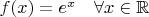 $f(x)=e^x \quad \forall x \in \mathbb{R}$
