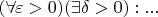 $(\forall \varepsilon > 0) (\exists \delta > 0) : ... $