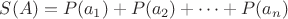 $S(A)=P(a_1)+P(a_2)+\cdots+P(a_n)$