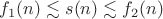 $f_1(n) \lesssim s(n) \lesssim f_2(n)$