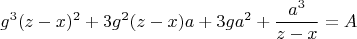 $$g^3(z-x)^2+3g^2(z-x)a+3ga^2+\frac{a^3}{z-x}=A$$