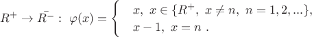 ${R}^{+}\rightarrow \bar{{R}^{-}}:\ \varphi (x)=\begin{cases} & \text{} x,\ x\in \{{R}^{+},\ x\neq n,\ n=1,2,...\},  \\  & \text{} x-1,\ x=n\ .  \end{cases}$