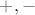 $+, -$