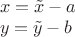 $\begin{array}{l}x=\tilde x-a\\y=\tilde y-b\end{array}$