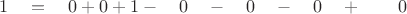 $ \quad 1 \quad = \quad 0  + 0 +  1  -  \quad 0 \quad - \quad 0 \quad - \quad 0 \quad + \quad \quad 0 $