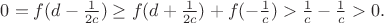$0=f(d-\frac 1{2c})\ge f(d+\frac 1{2c})+f(-\frac 1c)> \frac 1c -\frac 1c >0.$