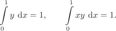 $$
\int \limits_0^1 y \ \mathrm dx = 1, \qquad \int \limits_0^1 xy \ \mathrm dx = 1.
$$