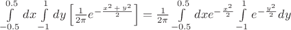 $\int\limits_{ - 0.5}^{0.5} {dx} \int\limits_{ - 1}^1 {dy} \left[ {\frac{1}{{2\pi }}{e^{ - \frac{{\mathop x\nolimits^2  + \mathop y\nolimits^2 }}{2}}}} \right] = \frac{1}{{2\pi }}\int\limits_{ - 0.5}^{0.5} {dx{e^{ - \frac{{\mathop x\nolimits^2 }}{2}}}\int\limits_{ - 1}^1 {{e^{ - \frac{{\mathop y\nolimits^2 }}{2}}}} } dy$