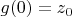 $g(0)=z_0$