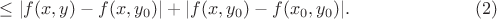 $\leq |f(x,y)-f(x,y_0)|+|f(x,y_0)-f(x_0,y_0)|. \qquad \qquad \qquad   \quad (2)$