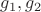 $g_1 , g_2$