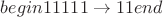 $begin 11111 \to 11 end$