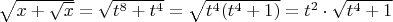 $\sqrt{x+\sqrt{x}}=\sqrt{t^8+t^4}=\sqrt{t^4(t^4+1)}=t^2\cdot \sqrt{t^4+1}$