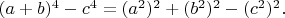 $(a+b)^4-c^4=(a^2)^2+(b^2)^2-(c^2)^2.$