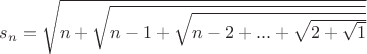 $s_n=\sqrt{n+\sqrt{n-1+\sqrt{n-2+...+\sqrt{2+\sqrt1}}}}$
