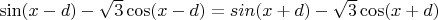 $\sin (x - d) - \sqrt 3 \cos (x - d) = sin(x + d) - \sqrt 3 \cos (x + d)$