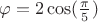 $\varphi = 2\cos(\frac{\pi}{5})$