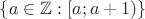 $\left\{ a \in \mathbb{Z}: [a;a+1) \right\}$
