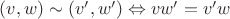 $ (v,w)\sim(v',w')\Leftrightarrow vw'=v'w$