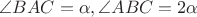 $\angle BAC=\alpha, \angle ABC=2\alpha$