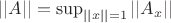 $||A|| = \sup_{||x|| = 1} ||A_x||$