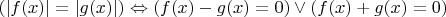 $(|f(x)|=|g(x)|)\Leftrightarrow (f(x)-g(x)=0)\vee (f(x)+g(x)=0)$