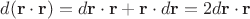 $d(\mathbf{r}\cdot\mathbf{r}) = d\mathbf{r}\cdot\mathbf{r} + \mathbf{r}\cdot d\mathbf{r} = 2d\mathbf{r}\cdot\mathbf{r}$