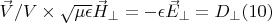 $\vec V/V\times \sqrt{\mu \epsilon} \vec H_{\perp}=-\epsilon\vec E_{\perp}=D_{\perp}\eqno(10) $