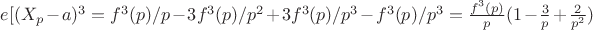 $e[(X_p-a)^3=f^3(p)/p-3f^3(p)/p^2+3f^3(p)/p^3-f^3(p)/p^3=\frac{f^3(p)}{p}(1-\frac{3}{p}+\frac{2}{p^2})$