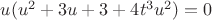 $u(u^2+3u+3+4t^3u^2)=0$