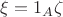 $\xi =1_{A}\zeta$