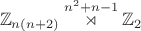 $$\mathbb{Z}_{n(n+2)}\overset{n^2+n-1}{\rtimes}\mathbb{Z}_2$$