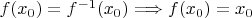 $f(x_0)= f^{-1}(x_0) \Longrightarrow f(x_0)=x_0$
