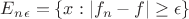 $E_n_{\epsilon}= \{x: |f_n - f| \ge \epsilon\}$